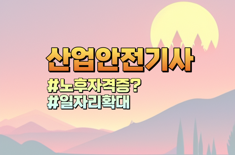 산업안전기사 자격증 노후자격증으로 손꼽히는 이유